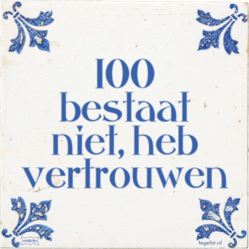 100 bestaat niet, heb vertrouwen - Online tegeltjes bakken