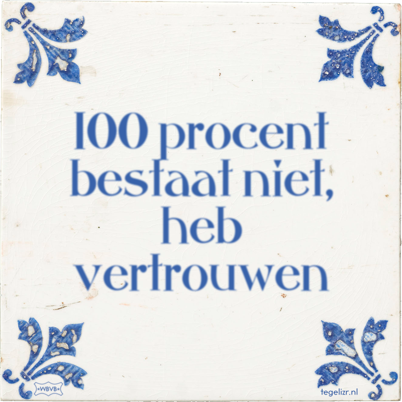100 procent bestaat niet, heb vertrouwen - Online tegeltjes bakken