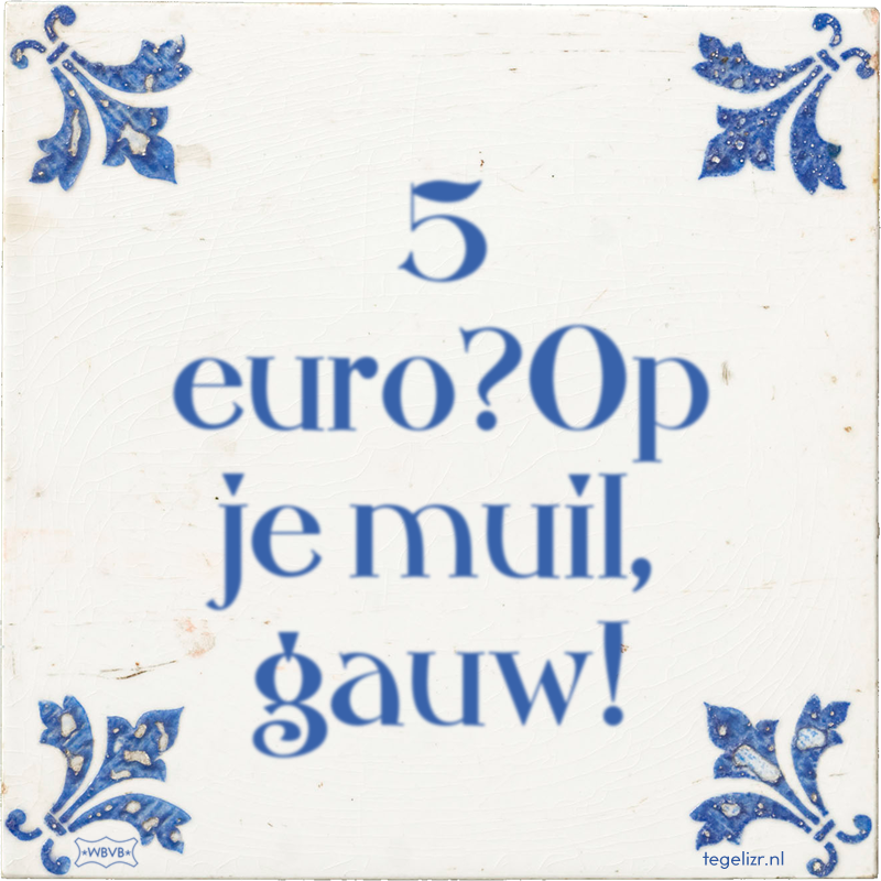 5 euro?Op je muil, gauw! - Online tegeltjes bakken