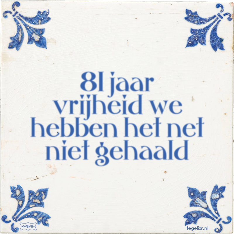 81 jaar vrijheid we hebben het net niet gehaald - Online tegeltjes bakken