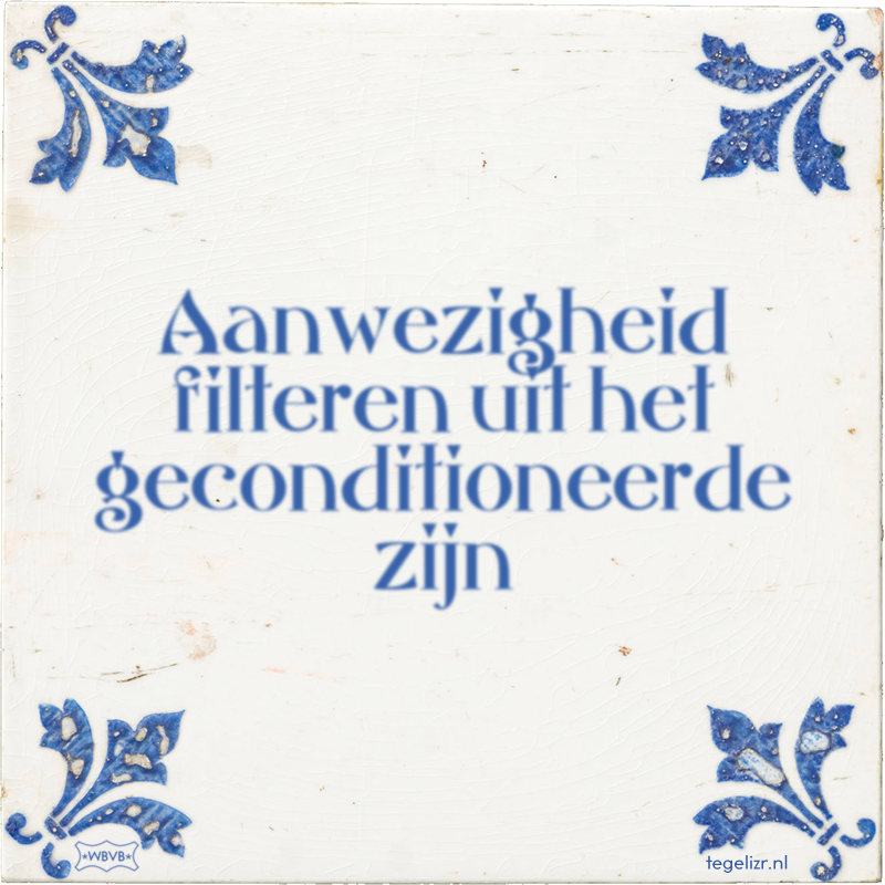 Aanwezigheid filteren uit het geconditioneerde zijn - Online tegeltjes bakken