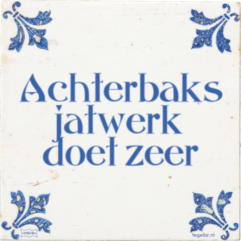 Achterbaks jatwerk doet zeer - Online tegeltjes bakken