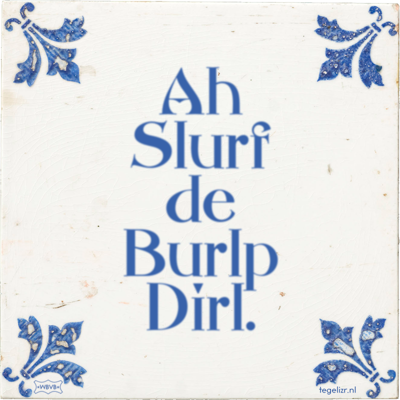 Ah Slurf de Burlp Dirl. - Online tegeltjes bakken