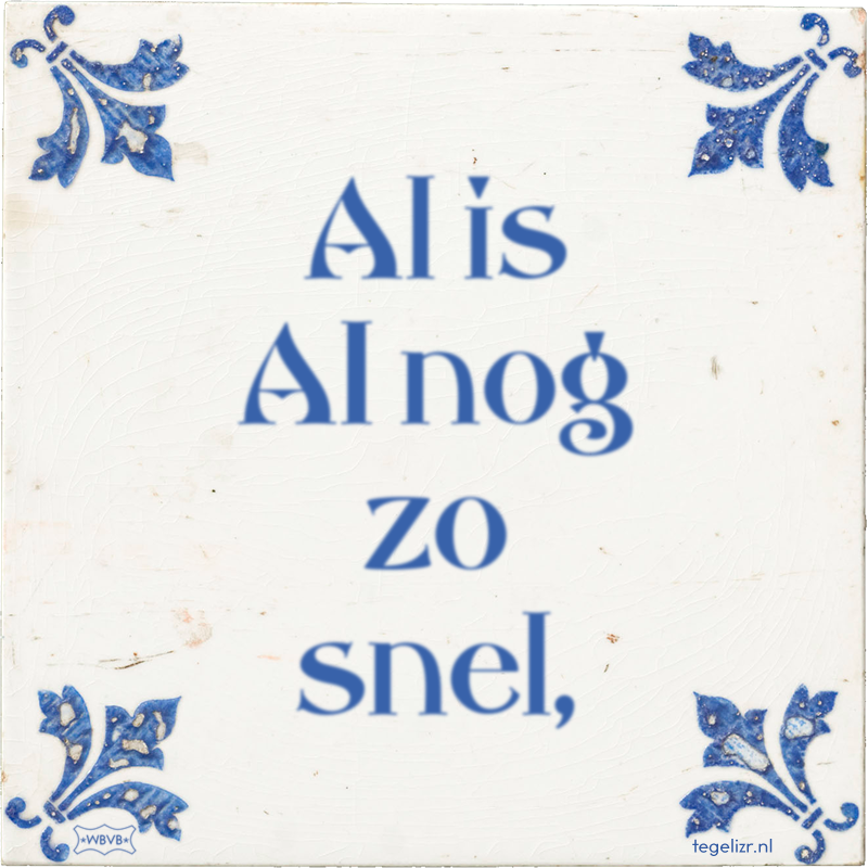Al is AI nog zo snel, - Online tegeltjes bakken