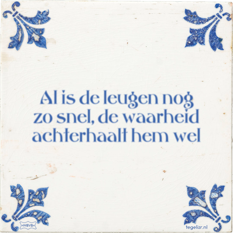 Al is de leugen nog zo snel, de waarheid achterhaalt hem wel - Online tegeltjes bakken
