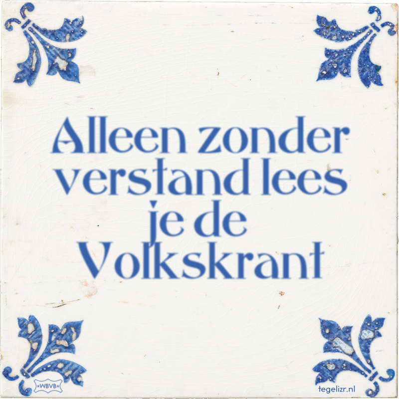 Alleen zonder verstand lees je de Volkskrant - Online tegeltjes bakken