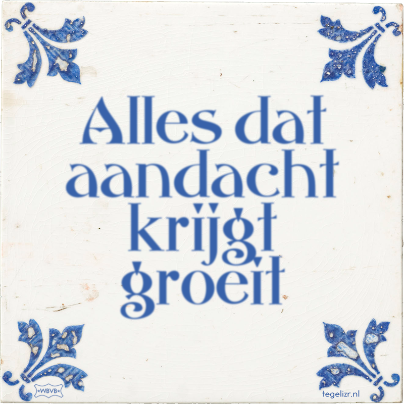 Alles dat aandacht krijgt groeit - Online tegeltjes bakken