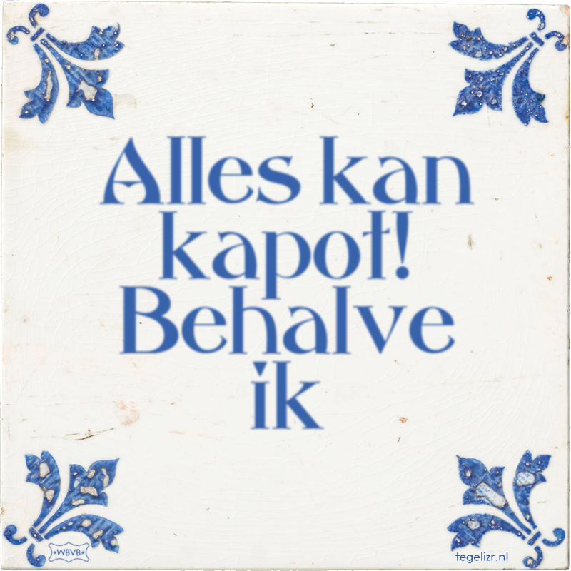 Alles kan kapot! Behalve ik - Online tegeltjes bakken