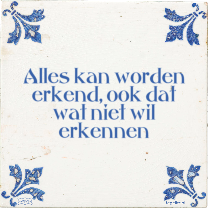 Alles kan worden erkend, ook dat wat niet wil erkennen - Online tegeltjes bakken