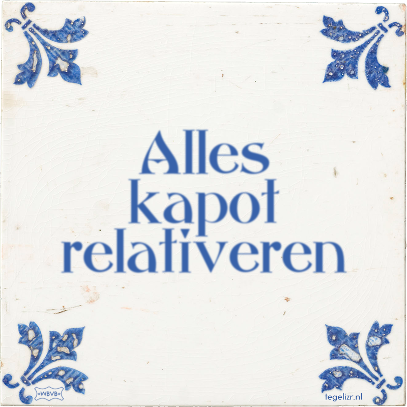 Alles kapot relativeren - Online tegeltjes bakken
