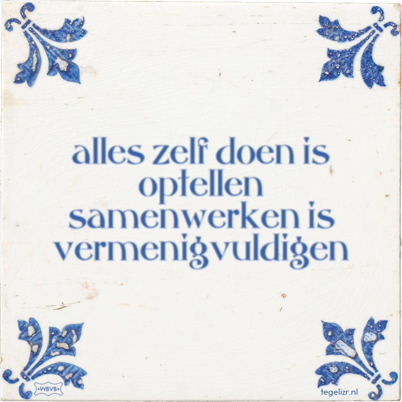 alles zelf doen is optellen samenwerken is vermenigvuldigen - Online tegeltjes bakken