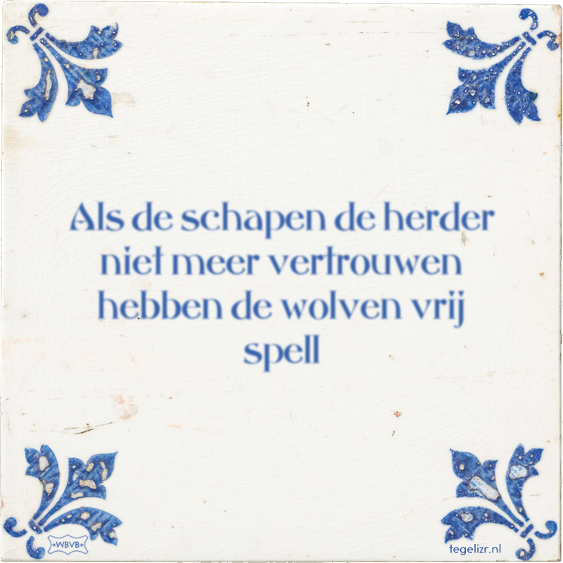 Als de schapen de herder niet meer vertrouwen hebben de wolven vrij spell - Online tegeltjes bakken