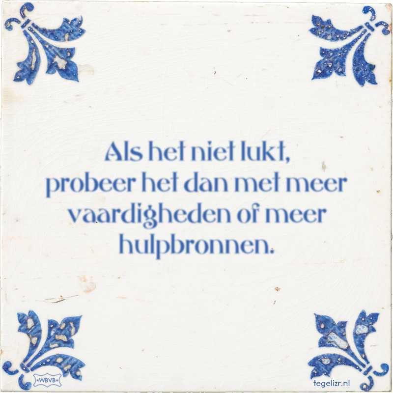 Als het niet lukt, probeer het dan met meer vaardigheden of meer hulpbronnen. - Online tegeltjes bakken