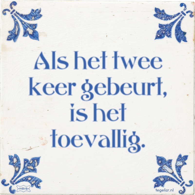 Als het twee keer gebeurt, is het toevallig. - Online tegeltjes bakken