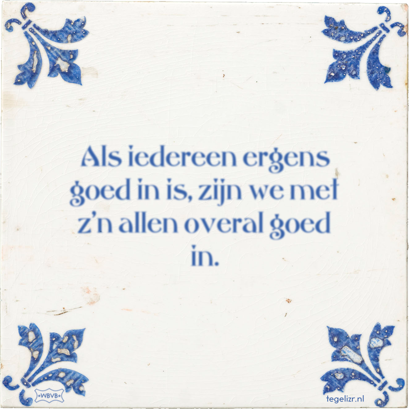 Als iedereen ergens goed in is, zijn we met z'n allen overal goed in. - Online tegeltjes bakken