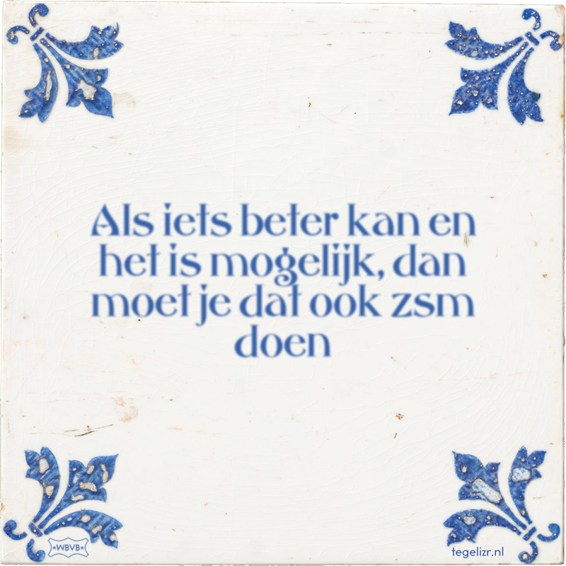 Als iets beter kan en het is mogelijk, dan moet je dat ook zsm doen - Online tegeltjes bakken