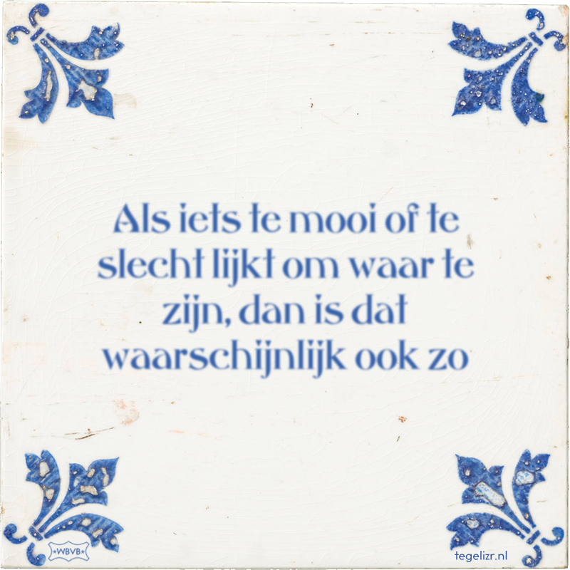 Als iets te mooi of te slecht lijkt om waar te zijn, dan is dat waarschijnlijk ook zo - Online tegeltjes bakken