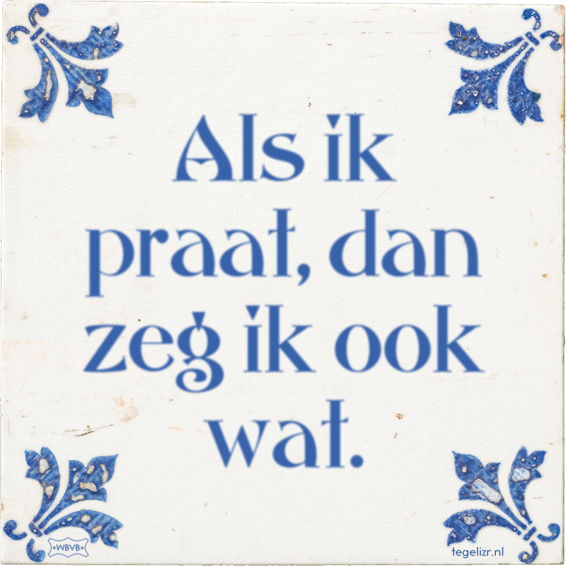 Als ik praat, dan zeg ik ook wat. - Online tegeltjes bakken