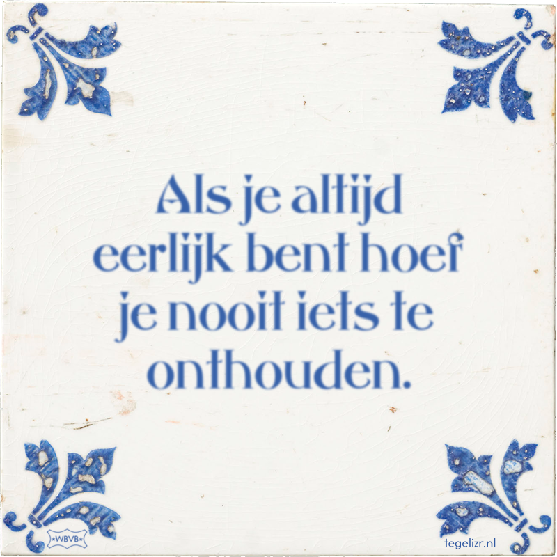 Als je altijd eerlijk bent hoef je nooit iets te onthouden. - Online tegeltjes bakken