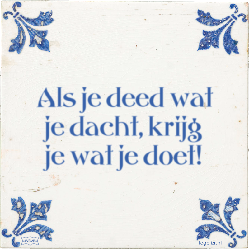 Als je deed wat je dacht, krijg je wat je doet! - Online tegeltjes bakken