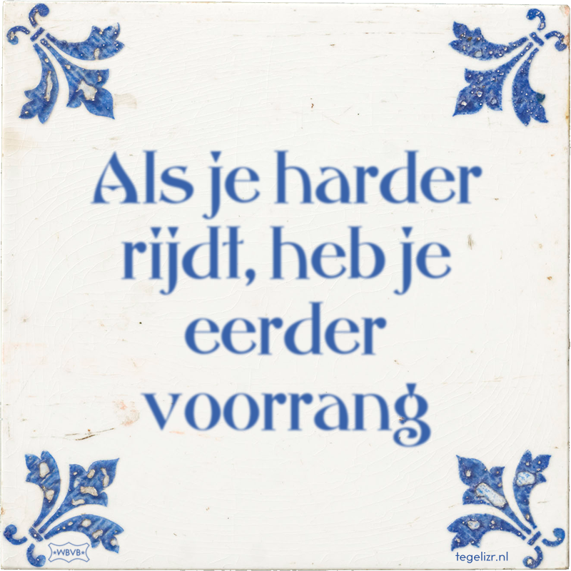 Als je harder rijdt, heb je eerder voorrang - Online tegeltjes bakken