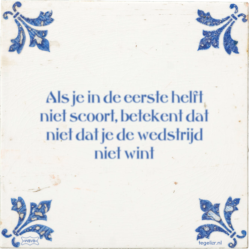Als je in de eerste helft niet scoort, betekent dat niet dat je de wedstrijd niet wint - Online tegeltjes bakken