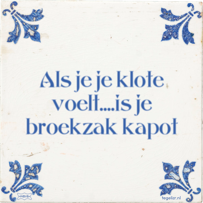 Als je je klote voelt....is je broekzak kapot - Online tegeltjes bakken