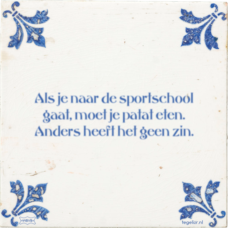 Als je naar de sportschool gaat, moet je patat eten. Anders heeft het geen zin. - Online tegeltjes bakken