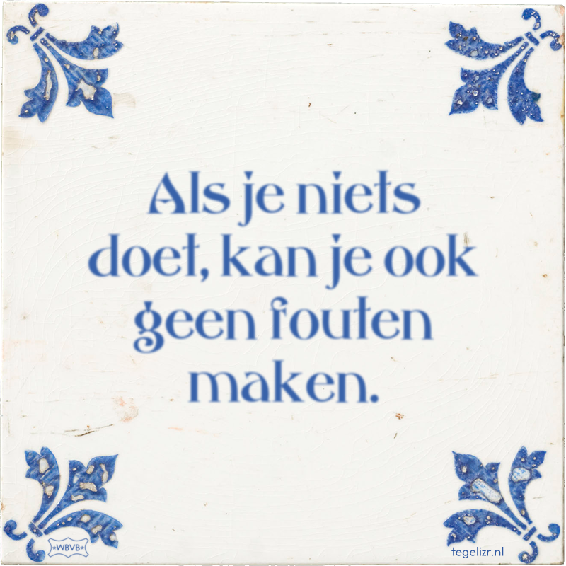 Als je niets doet, kan je ook geen fouten maken. - Online tegeltjes bakken