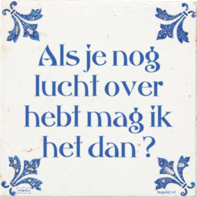 Als je nog lucht over hebt mag ik het dan ? - Online tegeltjes bakken