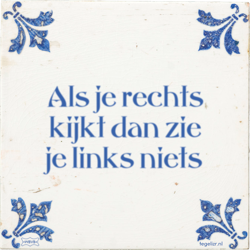 Als je rechts kijkt dan zie je links niets - Online tegeltjes bakken