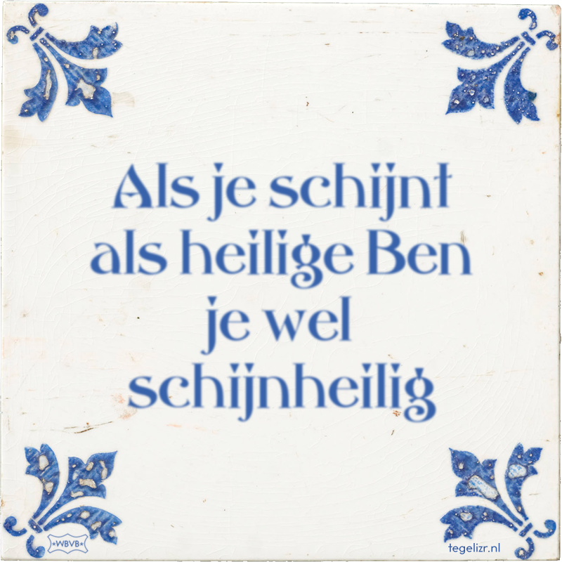 Als je schijnt als heilige Ben je wel schijnheilig - Online tegeltjes bakken