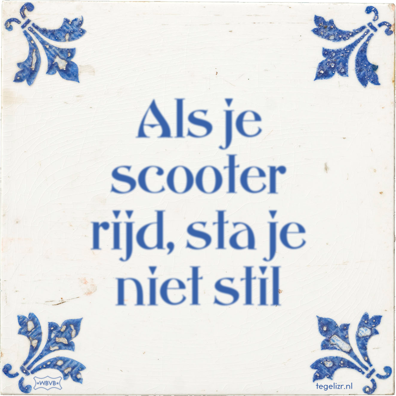 Als je scooter rijd, sta je niet stil - Online tegeltjes bakken