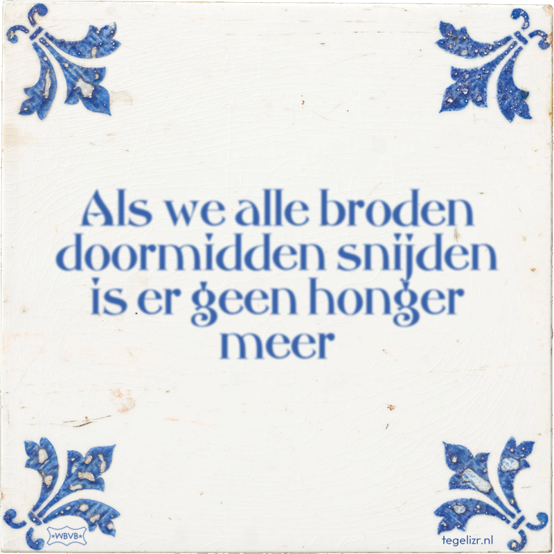 Als we alle broden doormidden snijden is er geen honger meer - Online tegeltjes bakken