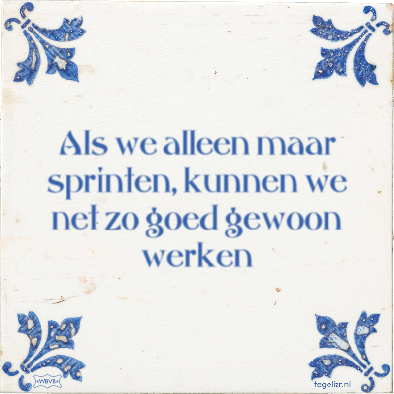 Als we alleen maar sprinten, kunnen we net zo goed gewoon werken - Online tegeltjes bakken
