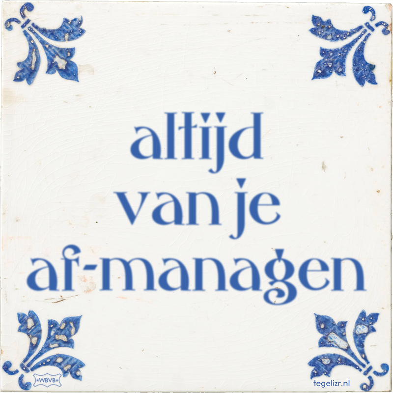 altijd van je af-managen - Online tegeltjes bakken
