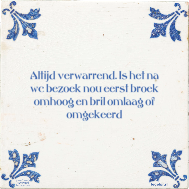 Altijd verwarrend. Is het na wc bezoek nou eerst broek omhoog en bril omlaag of omgekeerd - Online tegeltjes bakken