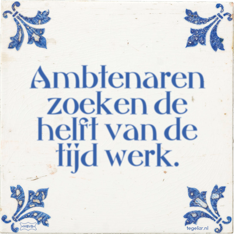 Ambtenaren zoeken de helft van de tijd werk. - Online tegeltjes bakken