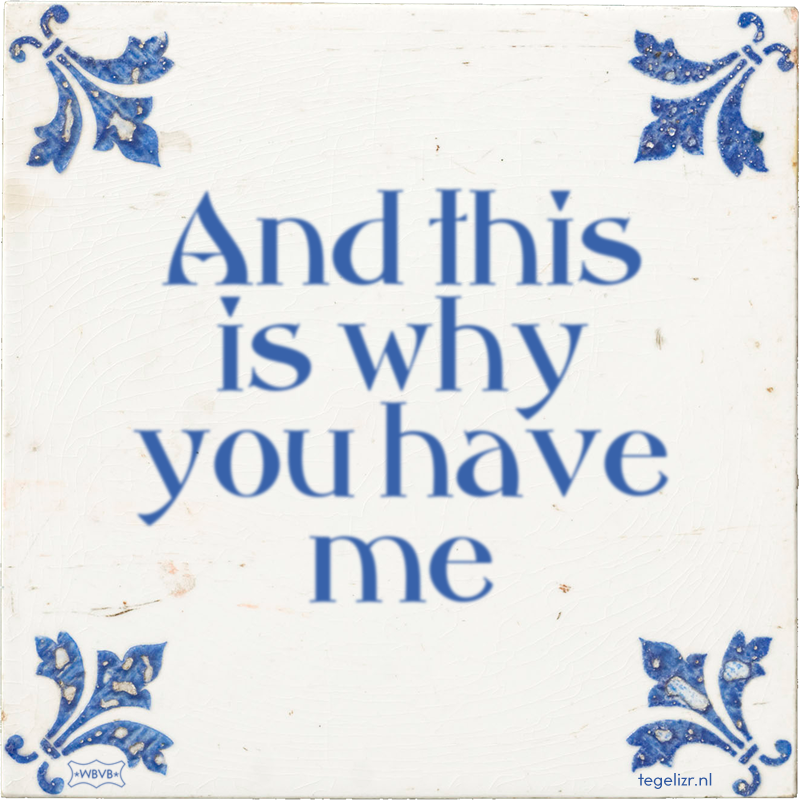 And this is why you have me - Online tegeltjes bakken