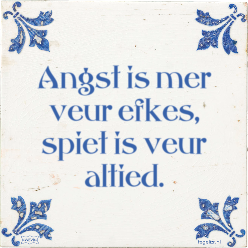 Angst is mer veur efkes, spiet is veur altied. - Online tegeltjes bakken