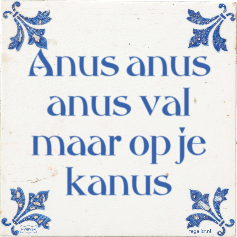 Anus anus anus val maar op je kanus - Online tegeltjes bakken