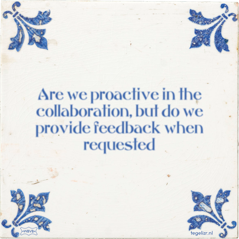 Are we proactive in the collaboration, but do we provide feedback when requested - Online tegeltjes bakken