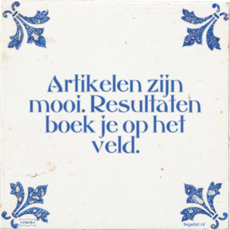 Artikelen zijn mooi. Resultaten boek je op het veld. - Online tegeltjes bakken