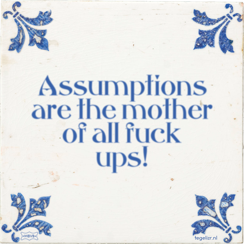 Assumptions are the mother of all fuck ups! - Online tegeltjes bakken