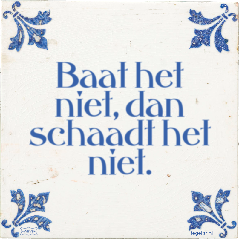 Baat het niet, dan schaadt het niet. - Online tegeltjes bakken