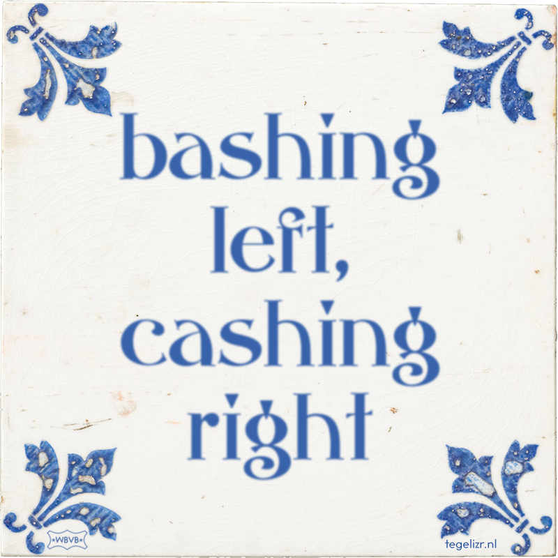 bashing left, cashing right - Online tegeltjes bakken