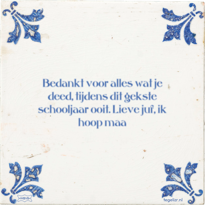 Bedankt voor alles wat je deed, tijdens dit gekste schooljaar ooit. Lieve juf, ik hoop maa - Online tegeltjes bakken