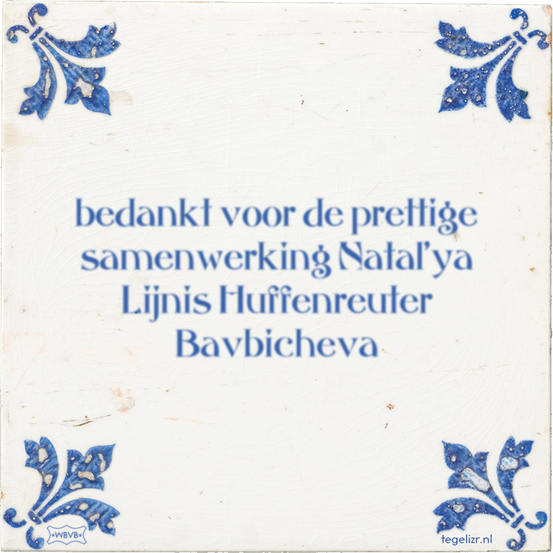 bedankt voor de prettige samenwerking Natal'ya Lijnis Huffenreuter Bavbicheva - Online tegeltjes bakken