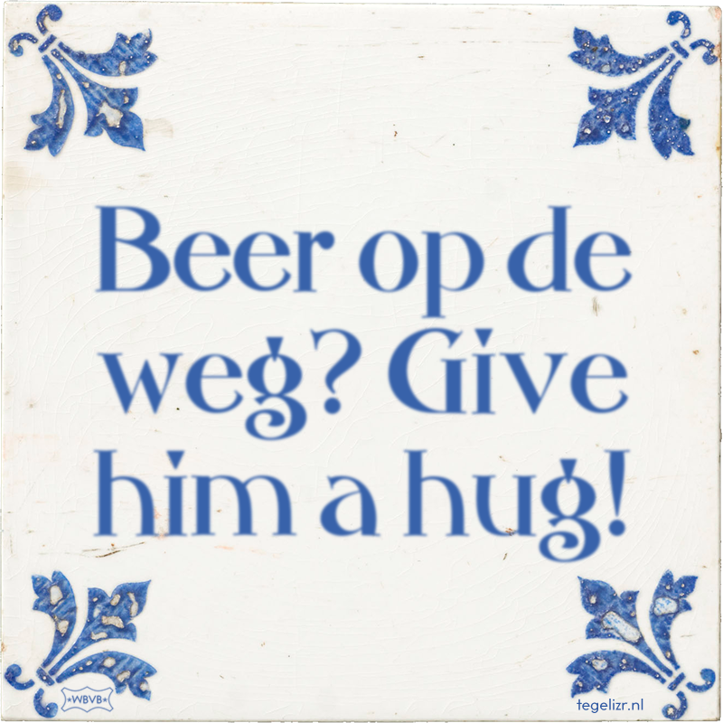 Beer op de weg? Give him a hug! - Online tegeltjes bakken