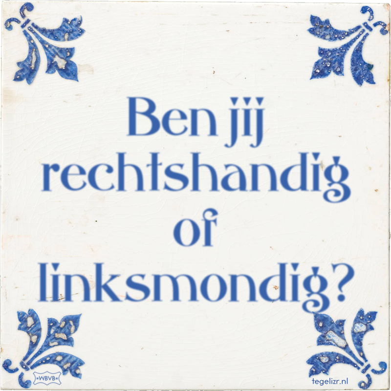 Ben jij rechtshandig of linksmondig? - Online tegeltjes bakken